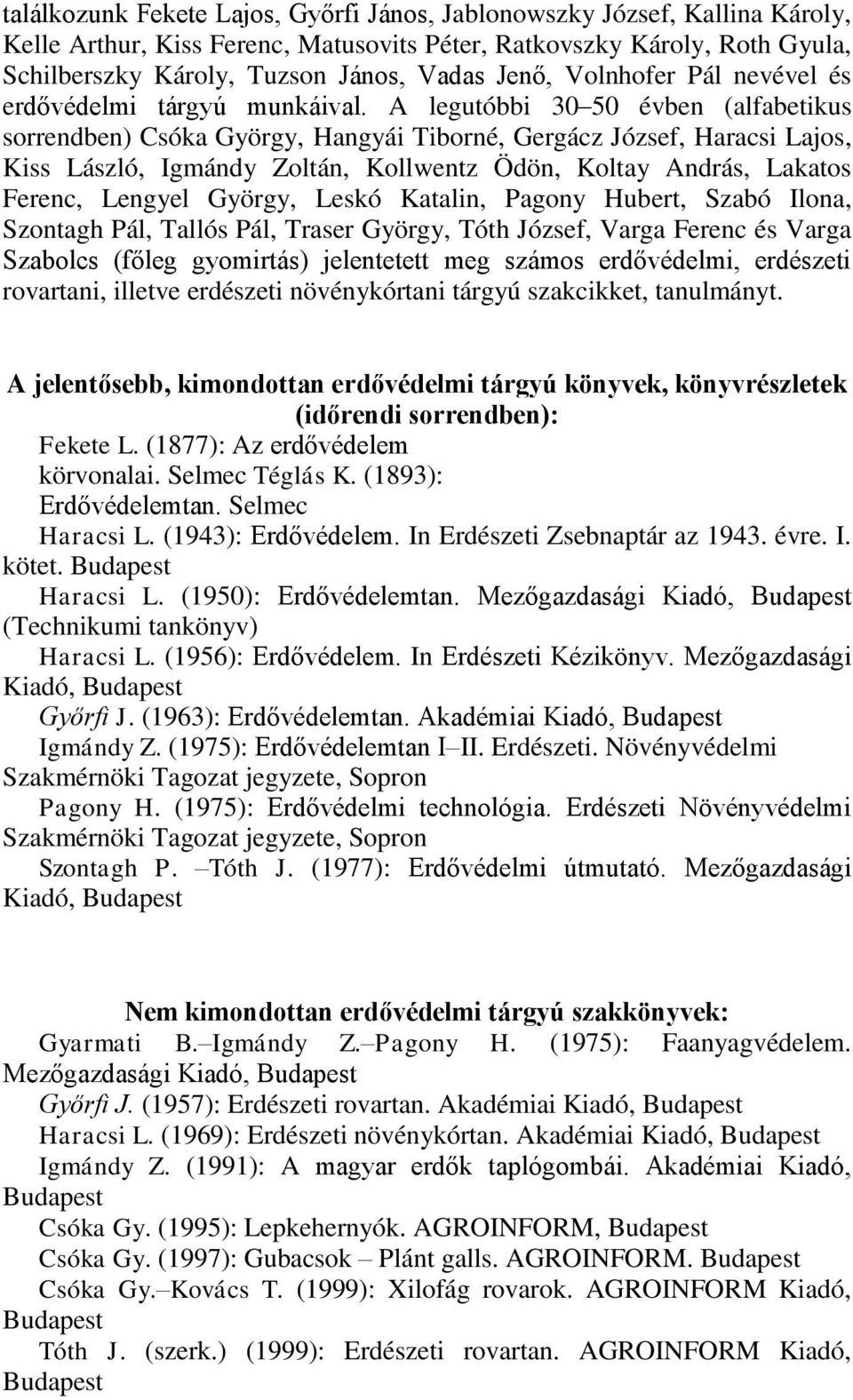 A legutóbbi 30 50 évben (alfabetikus sorrendben) Csóka György, Hangyái Tiborné, Gergácz József, Haracsi Lajos, Kiss László, Igmándy Zoltán, Kollwentz Ödön, Koltay András, Lakatos Ferenc, Lengyel