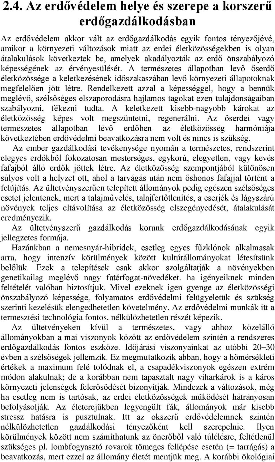 A természetes állapotban levő őserdő életközössége a keletkezésének időszakaszában levő környezeti állapotoknak megfelelően jött létre.