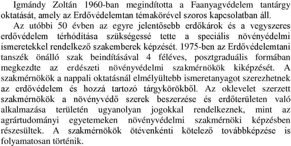 1975-ben az Erdővédelemtani tanszék önálló szak beindításával 4 féléves, posztgraduális formában megkezdte az erdészeti növényvédelmi szakmérnökök kiképzését.