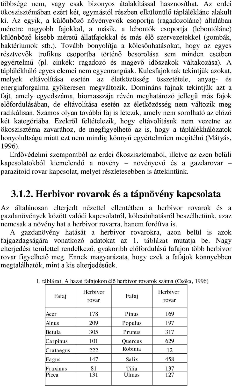 szervezetekkel (gombák, baktériumok stb.). Tovább bonyolítja a kölcsönhatásokat, hogy az egyes résztvevők trofikus csoportba történő besorolása sem minden esetben egyértelmű (pl.