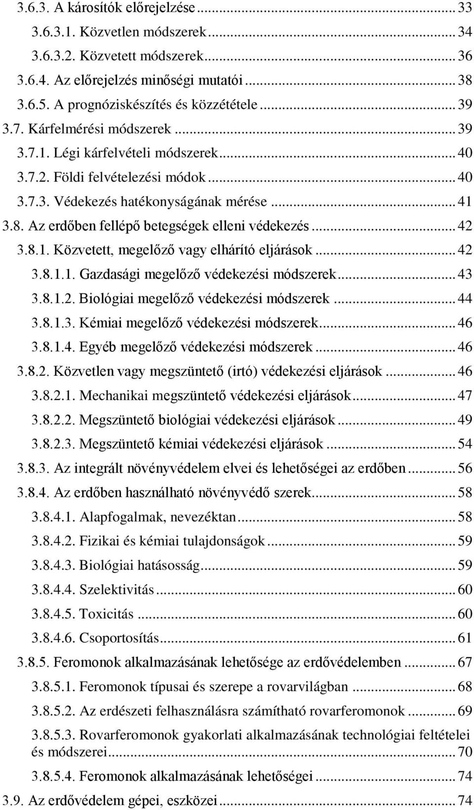 Az erdőben fellépő betegségek elleni védekezés... 42 3.8.1. Közvetett, megelőző vagy elhárító eljárások... 42 3.8.1.1. Gazdasági megelőző védekezési módszerek... 43 3.8.1.2. Biológiai megelőző védekezési módszerek.
