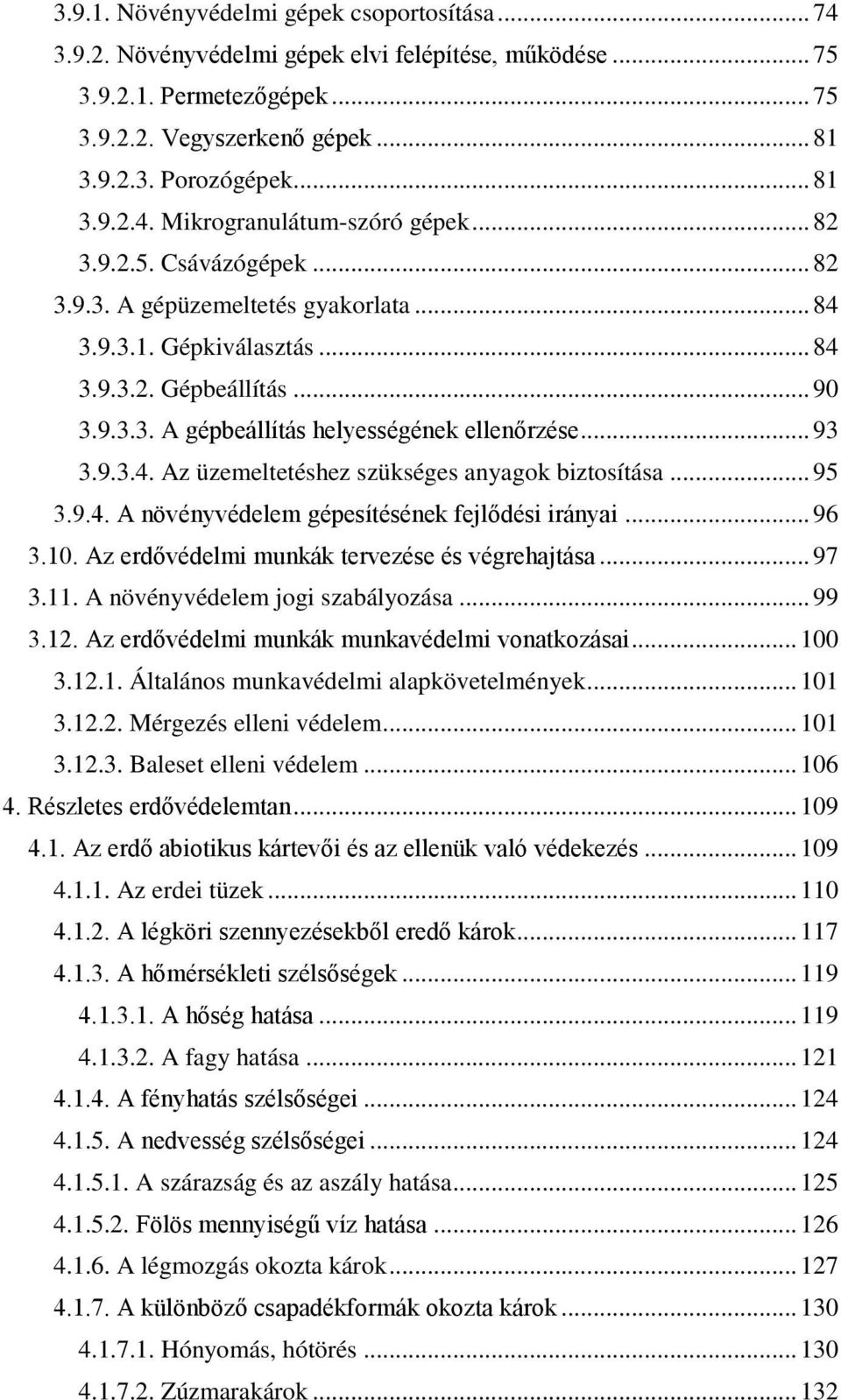 .. 95 3.9.4. A növényvédelem gépesítésének fejlődési irányai... 96 3.10. Az erdővédelmi munkák tervezése és végrehajtása... 97 3.11. A növényvédelem jogi szabályozása... 99 3.12.