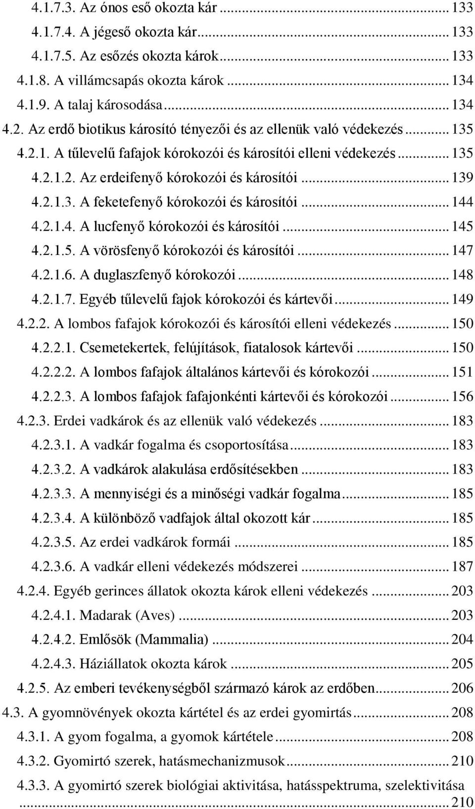2.1.3. A feketefenyő kórokozói és károsítói... 144 4.2.1.4. A lucfenyő kórokozói és károsítói... 145 4.2.1.5. A vörösfenyő kórokozói és károsítói... 147 4.2.1.6. A duglaszfenyő kórokozói... 148 4.2.1.7. Egyéb tűlevelű fajok kórokozói és kártevői.