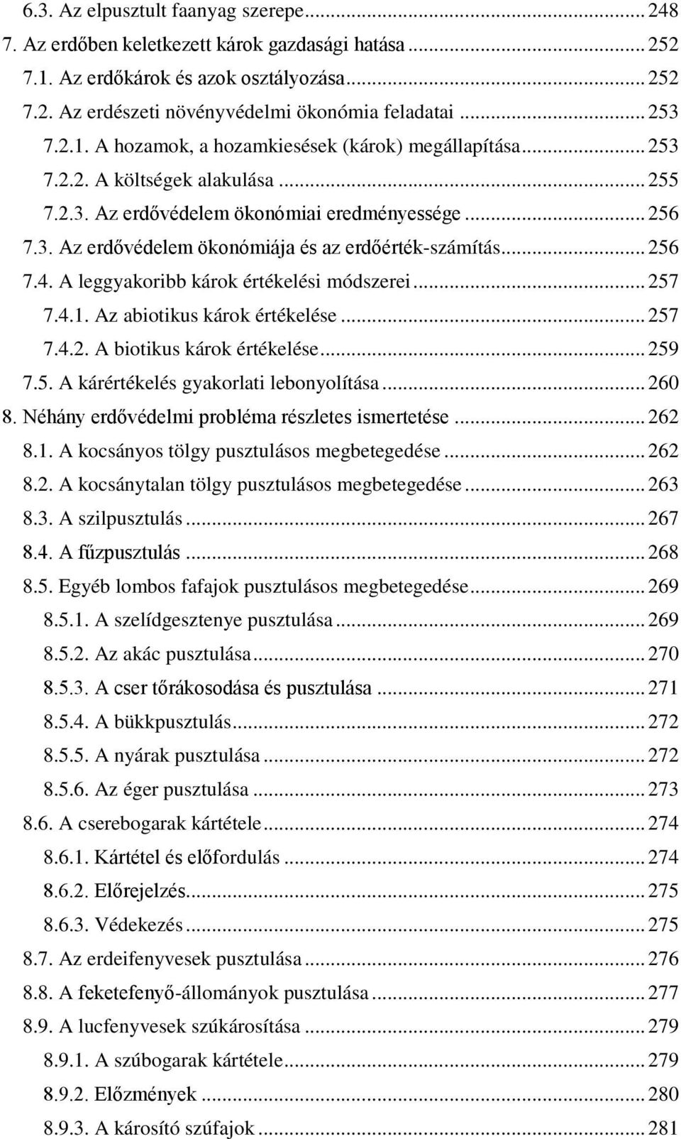 .. 256 7.4. A leggyakoribb károk értékelési módszerei... 257 7.4.1. Az abiotikus károk értékelése... 257 7.4.2. A biotikus károk értékelése... 259 7.5. A kárértékelés gyakorlati lebonyolítása... 260 8.