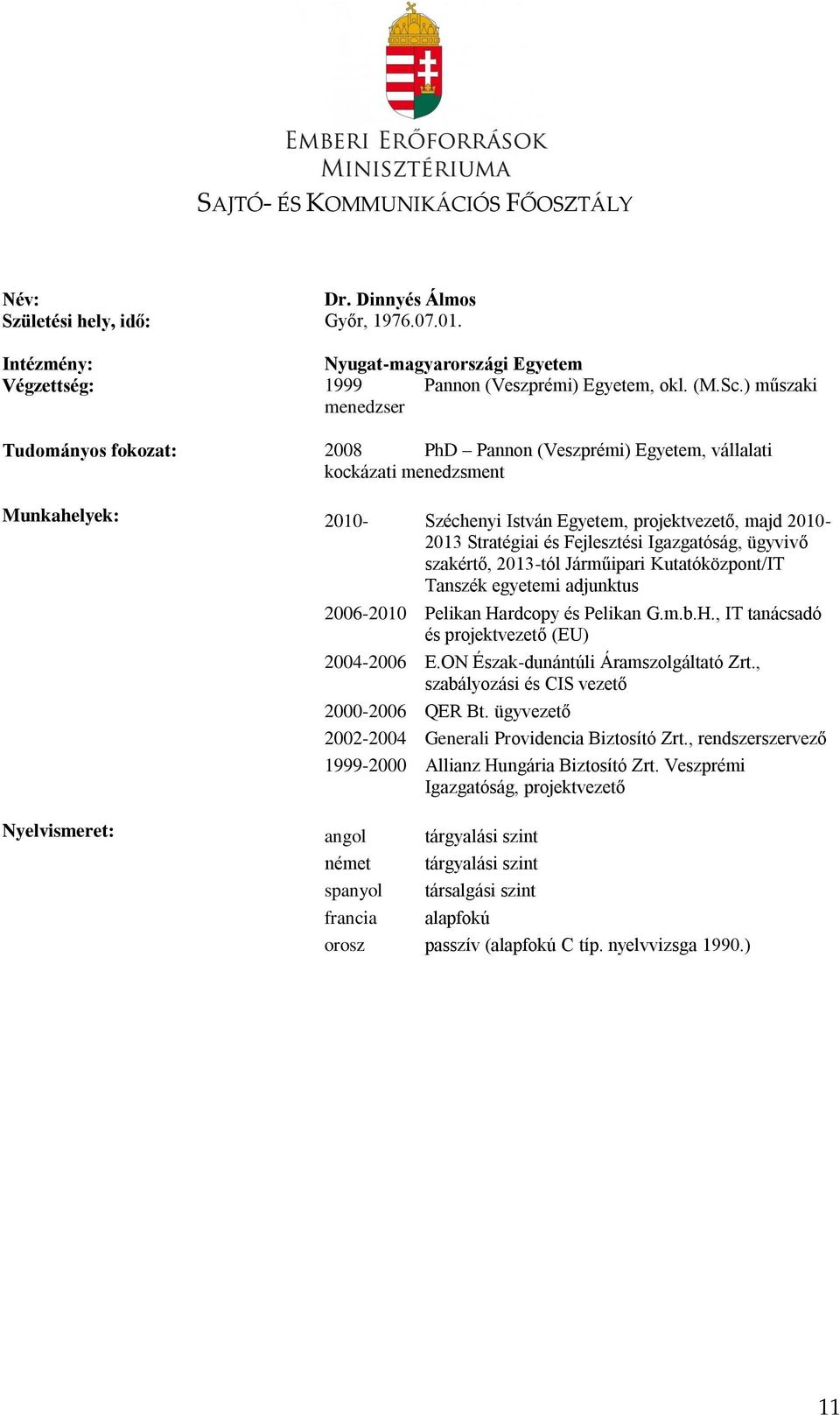Fejlesztési Igazgatóság, ügyvivő szakértő, 2013-tól Járműipari Kutatóközpont/IT Tanszék egyetemi adjunktus Nyelvismeret: angol tárgyalási szint német tárgyalási szint spanyol társalgási szint