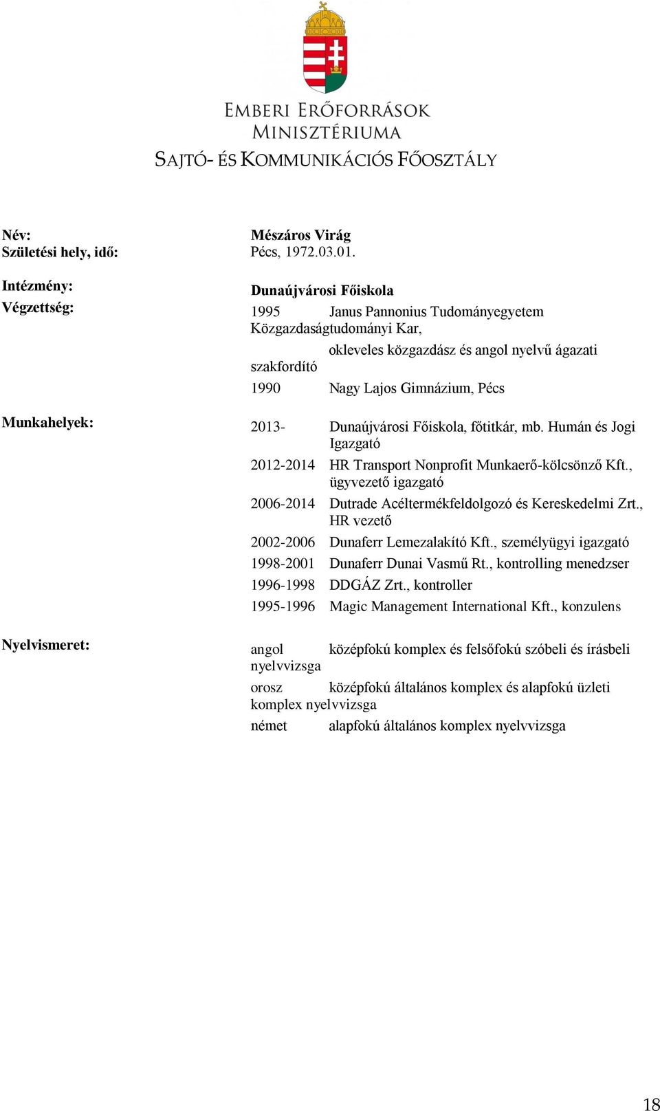2013- Dunaújvárosi Főiskola, főtitkár, mb. Humán és Jogi Igazgató 2012-2014 HR Transport Nonprofit Munkaerő-kölcsönző Kft.