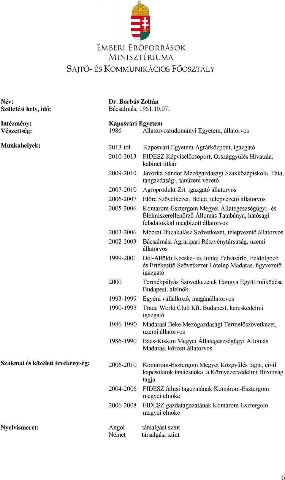 kabinet titkár 2009-2010 Jávorka Sándor Mezőgazdasági Szakközépiskola, Tata, tangazdaság-, tanüzem vezető 2007-2010 Agroprodukt Zrt.