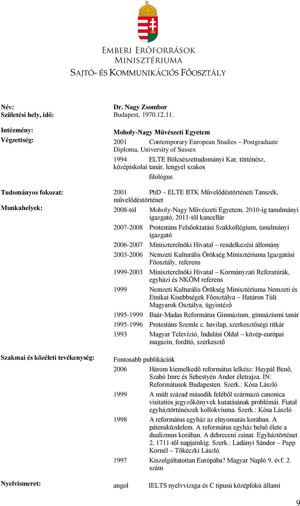 szakos filológus Tudományos fokozat: 2001 PhD ELTE BTK Művelődéstörténeti Tanszék, művelődéstörténet Munkahelyek: 2008-tól Moholy-Nagy Művészeti Egyetem, 2010-ig tanulmányi igazgató, 2011-től