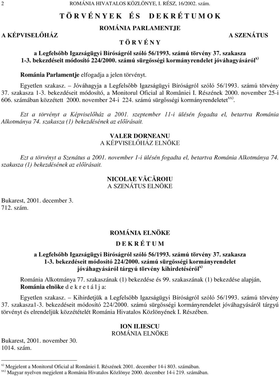 bekezdéseit módosító 224/2V]iP~V UJ VVpJLNRUPiQ\UHQGHOHWMyYiKDJ\iViUyO x) Románia Parlamentje elfogadja a jelen törvényt. Egyetlen szakasz.