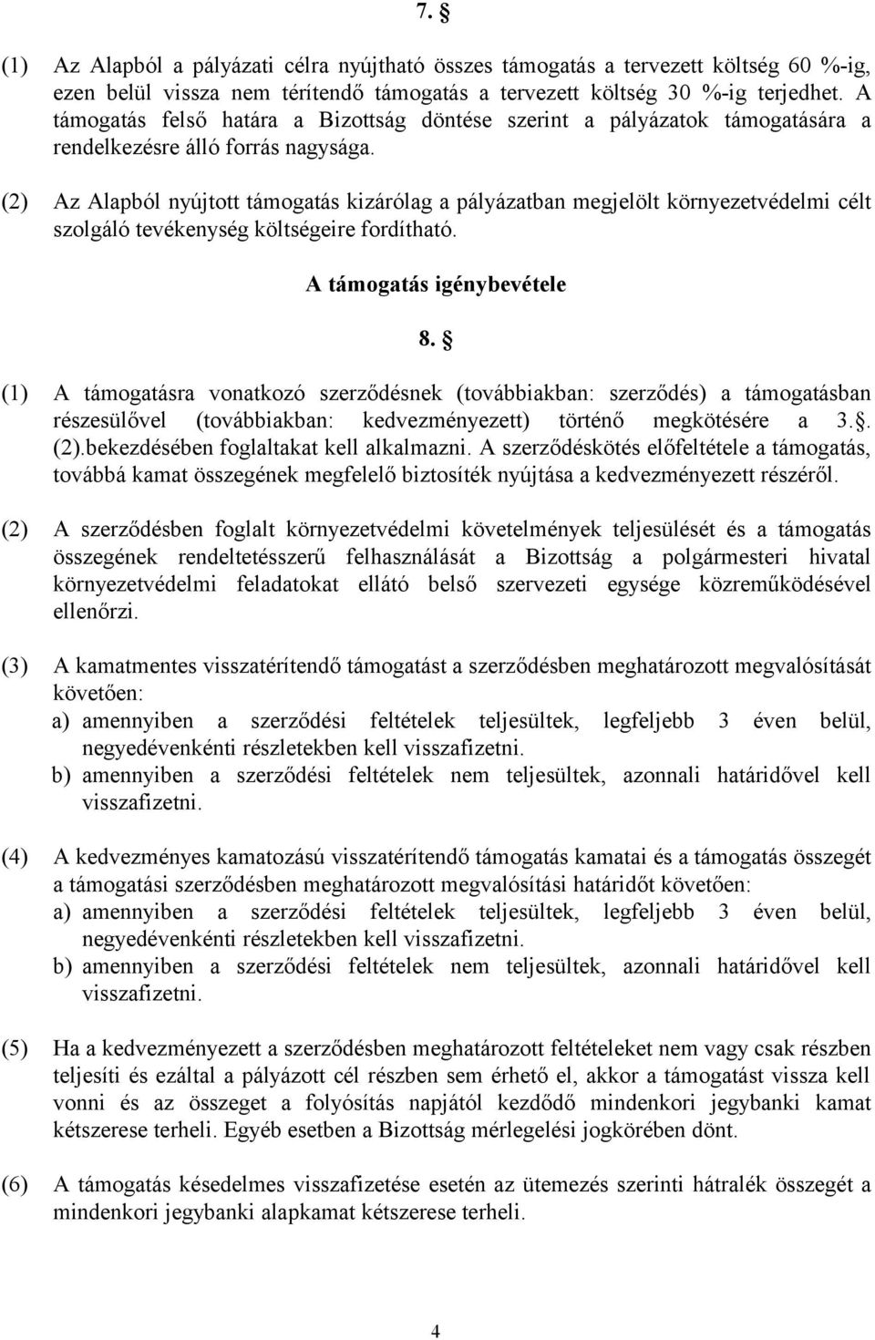 (2) Az Alapból nyújtott támogatás kizárólag a pályázatban megjelölt környezetvédelmi célt szolgáló tevékenység költségeire fordítható. A támogatás igénybevétele 8.