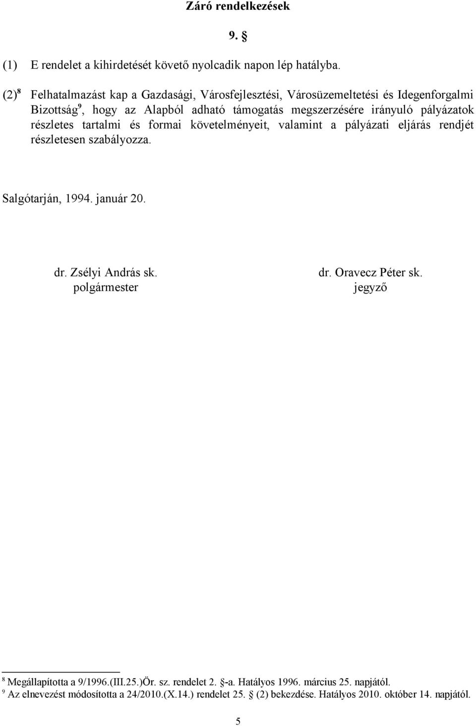 pályázatok részletes tartalmi és formai követelményeit, valamint a pályázati eljárás rendjét részletesen szabályozza. Salgótarján, 1994. január 20. dr.