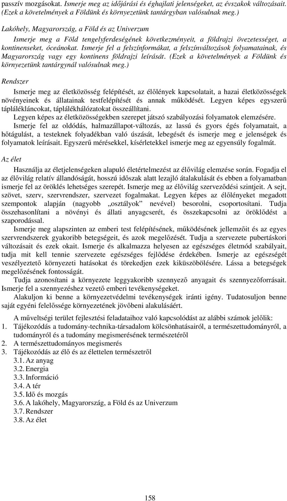 Ismerje fel a felszínformákat, a felszínváltozások folyamatainak, és Magyarország vagy egy kontinens földrajzi leírását. (Ezek a követelmények a Földünk és környezetünk tantárgynál valósulnak meg.