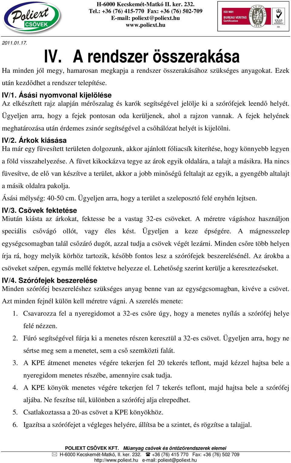 Ügyeljen arra, hogy a fejek pontosan oda kerüljenek, ahol a rajzon vannak. A fejek helyének meghatározása után érdemes zsinór segítségével a csőhálózat helyét is kijelölni. IV/2.