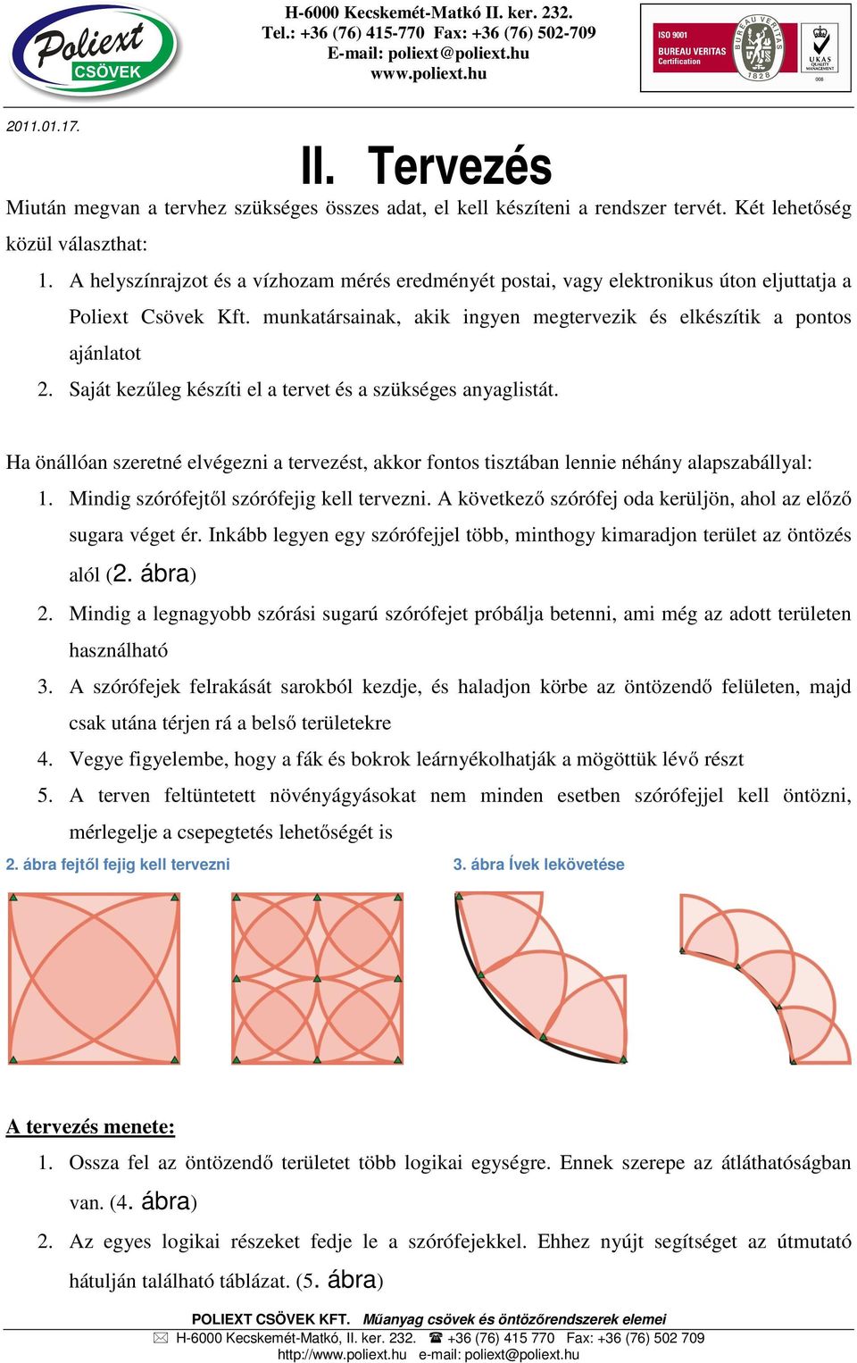 Saját kezűleg készíti el a tervet és a szükséges anyaglistát. Ha önállóan szeretné elvégezni a tervezést, akkor fontos tisztában lennie néhány alapszabállyal: 1.