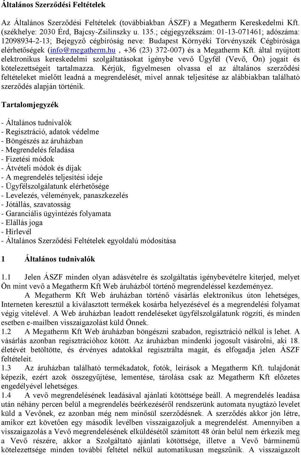 által nyújtott elektronikus kereskedelmi szolgáltatásokat igénybe vevő Ügyfél (Vevő, Ön) jogait és kötelezettségeit tartalmazza.