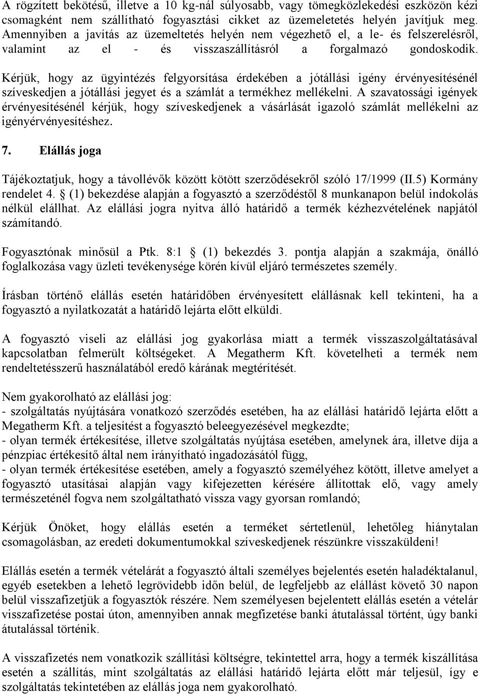 Kérjük, hogy az ügyintézés felgyorsítása érdekében a jótállási igény érvényesítésénél szíveskedjen a jótállási jegyet és a számlát a termékhez mellékelni.