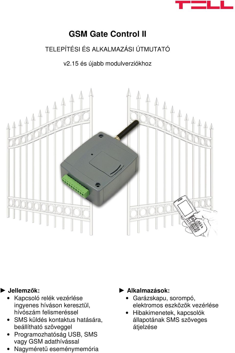 felismeréssel SMS küldés kontaktus hatására, beállítható szöveggel Programozhatóság USB, SMS vagy GSM