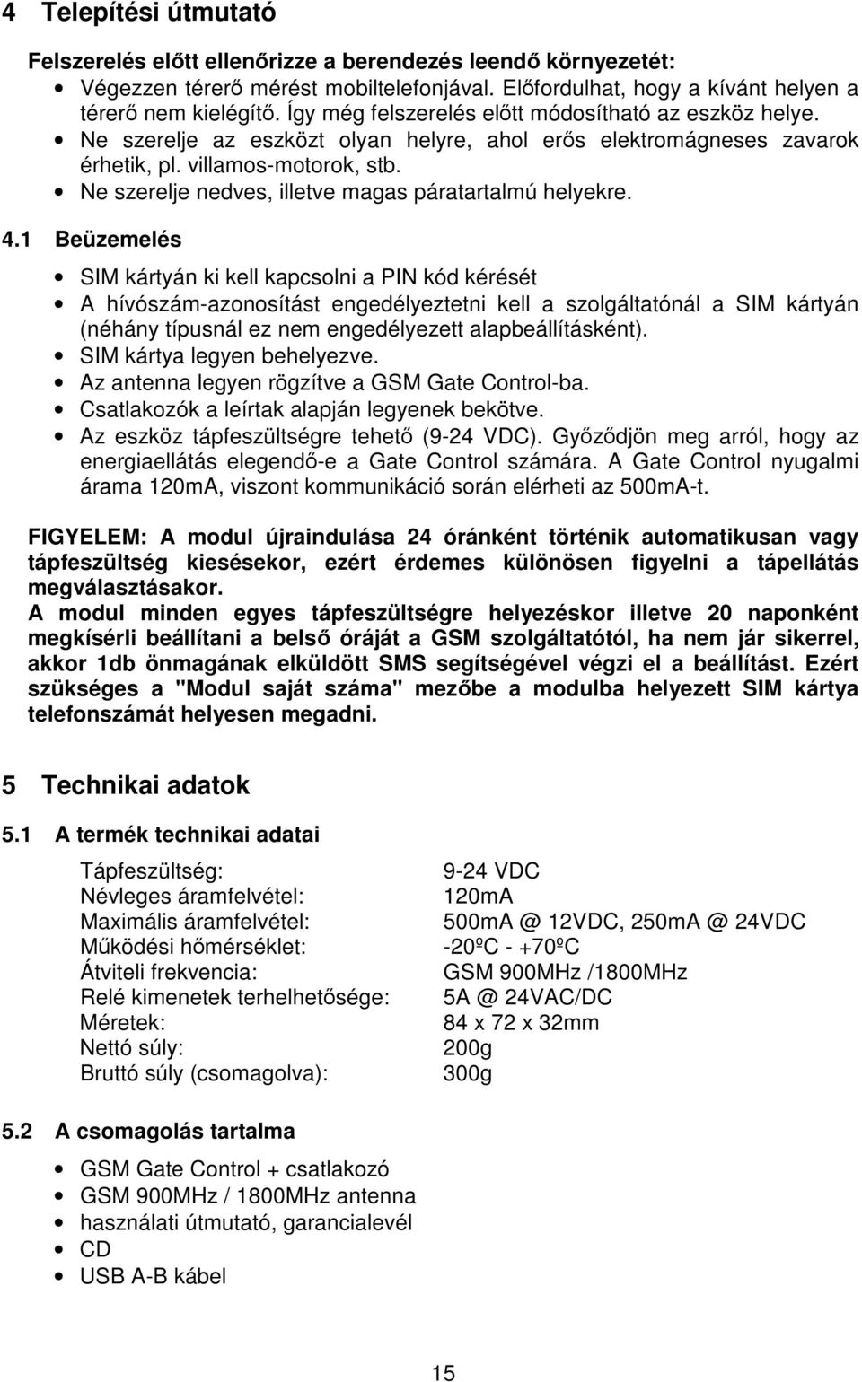 Ne szerelje nedves, illetve magas páratartalmú helyekre. 4.
