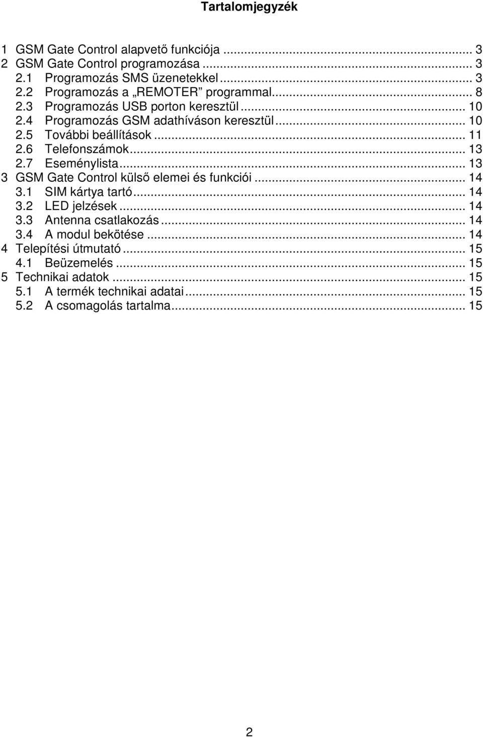 7 Eseménylista... 13 3 GSM Gate Control küls elemei és funkciói... 14 3.1 SIM kártya tartó... 14 3.2 LED jelzések... 14 3.3 Antenna csatlakozás... 14 3.4 A modul bekötése.