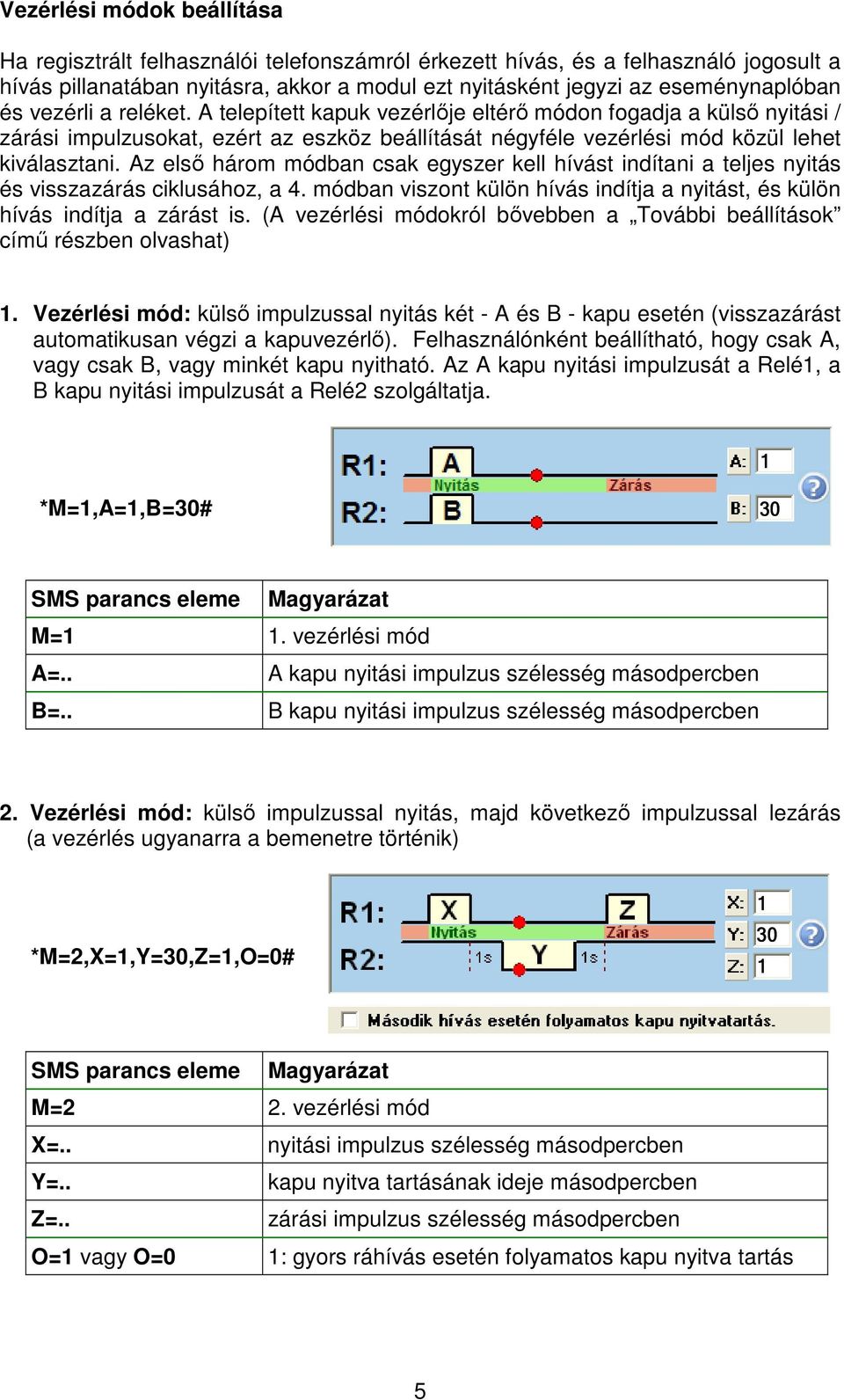 Az els három módban csak egyszer kell hívást indítani a teljes nyitás és visszazárás ciklusához, a 4. módban viszont külön hívás indítja a nyitást, és külön hívás indítja a zárást is.
