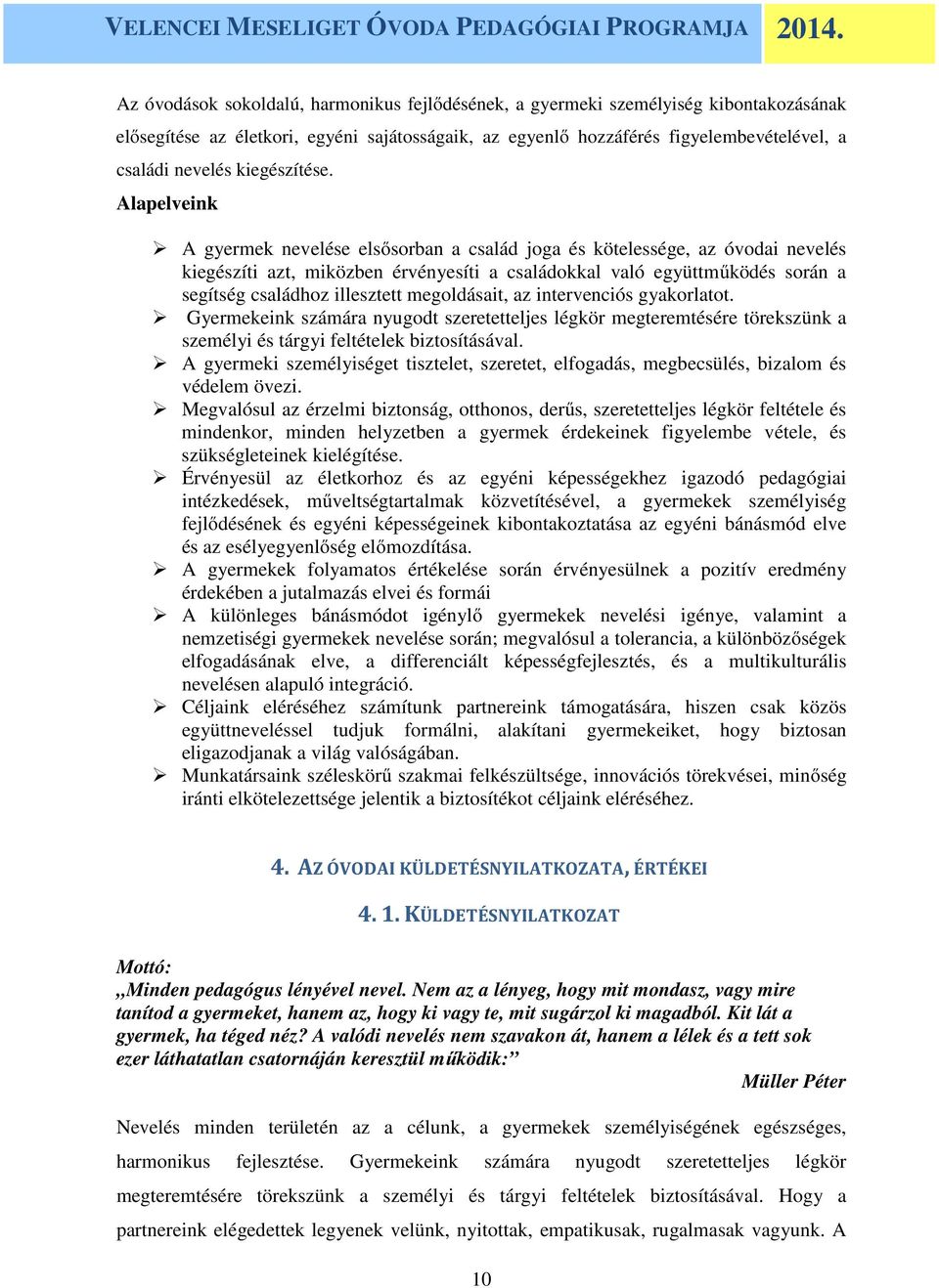 Alapelveink A gyermek nevelése elsősorban a család joga és kötelessége, az óvodai nevelés kiegészíti azt, miközben érvényesíti a családokkal való együttműködés során a segítség családhoz illesztett
