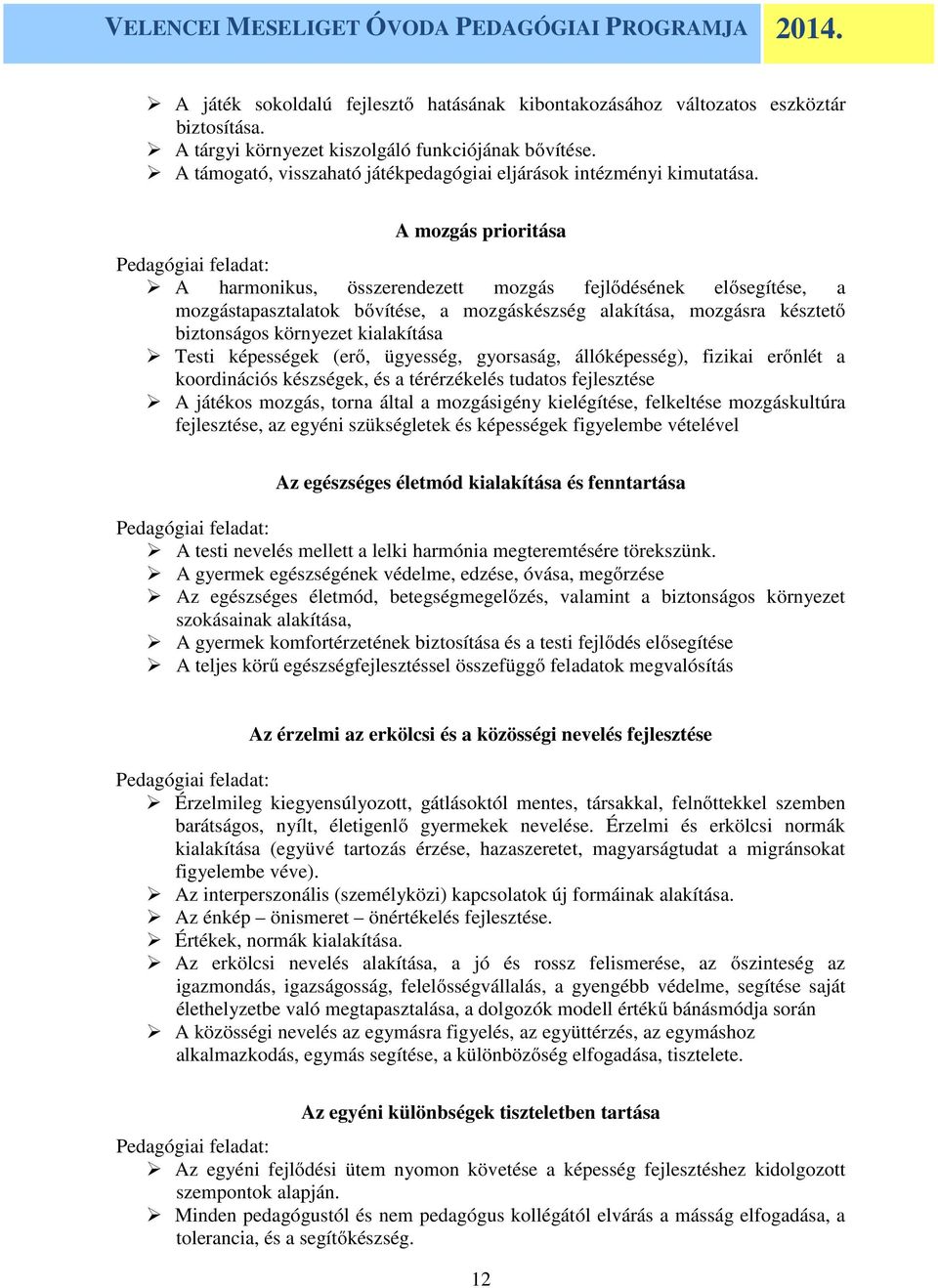 A mozgás prioritása Pedagógiai feladat: A harmonikus, összerendezett mozgás fejlődésének elősegítése, a mozgástapasztalatok bővítése, a mozgáskészség alakítása, mozgásra késztető biztonságos