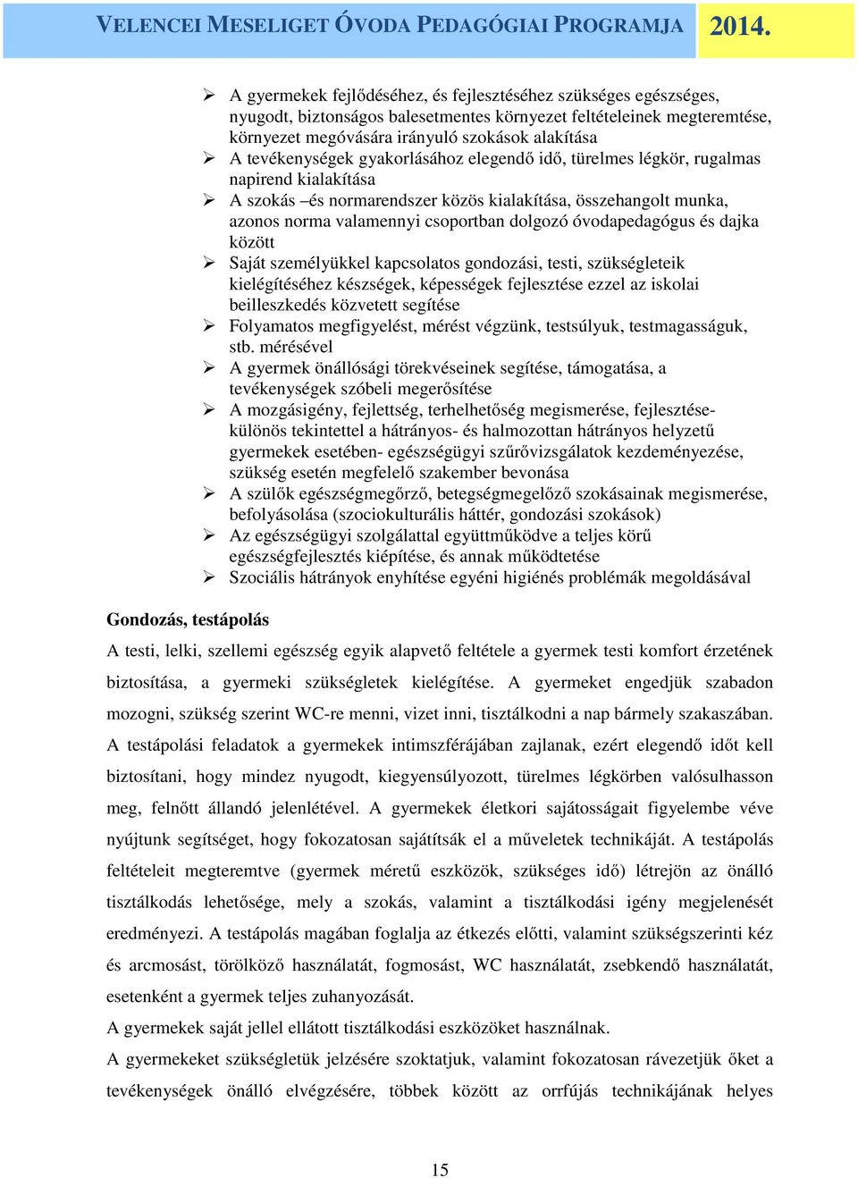 csoportban dolgozó óvodapedagógus és dajka között Saját személyükkel kapcsolatos gondozási, testi, szükségleteik kielégítéséhez készségek, képességek fejlesztése ezzel az iskolai beilleszkedés