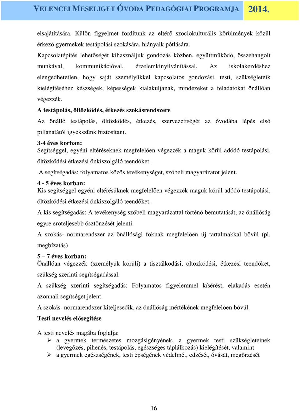 Az iskolakezdéshez elengedhetetlen, hogy saját személyükkel kapcsolatos gondozási, testi, szükségleteik kielégítéséhez készségek, képességek kialakuljanak, mindezeket a feladatokat önállóan végezzék.