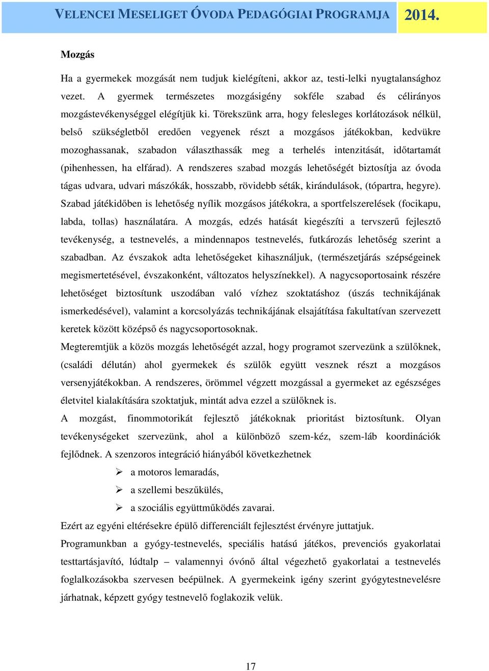 időtartamát (pihenhessen, ha elfárad). A rendszeres szabad mozgás lehetőségét biztosítja az óvoda tágas udvara, udvari mászókák, hosszabb, rövidebb séták, kirándulások, (tópartra, hegyre).