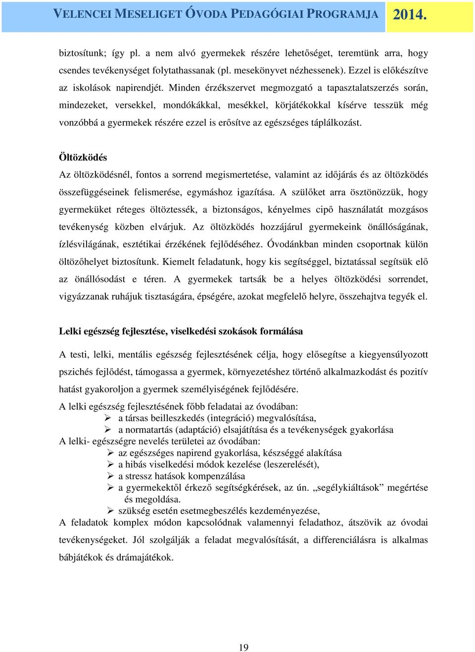 táplálkozást. Öltözködés Az öltözködésnél, fontos a sorrend megismertetése, valamint az időjárás és az öltözködés összefüggéseinek felismerése, egymáshoz igazítása.