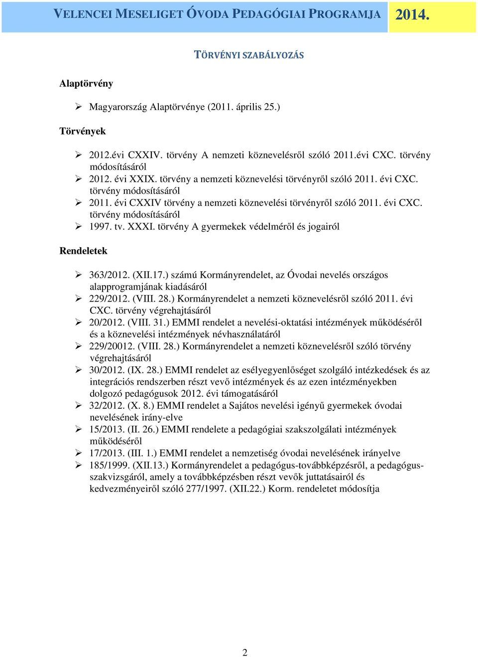 törvény A gyermekek védelméről és jogairól Rendeletek 363/2012. (XII.17.) számú Kormányrendelet, az Óvodai nevelés országos alapprogramjának kiadásáról 229/2012. (VIII. 28.