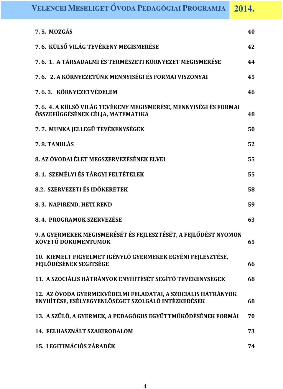 AZ ÓVODAI ÉLET MEGSZERVEZÉSÉNEK ELVEI 55 8. 1. SZEMÉLYI ÉS TÁRGYI FELTÉTELEK 55 8.2. SZERVEZETI ÉS IDŐKERETEK 58 8. 3. NAPIREND, HETI REND 59 8. 4. PROGRAMOK SZERVEZÉSE 63 9.