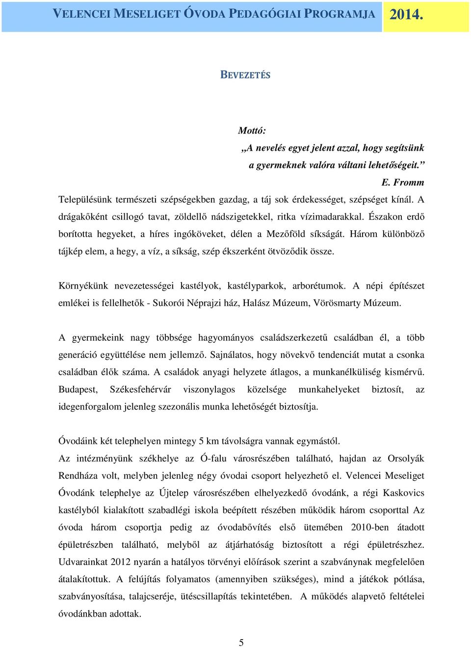 Három különböző tájkép elem, a hegy, a víz, a síkság, szép ékszerként ötvöződik össze. Környékünk nevezetességei kastélyok, kastélyparkok, arborétumok.