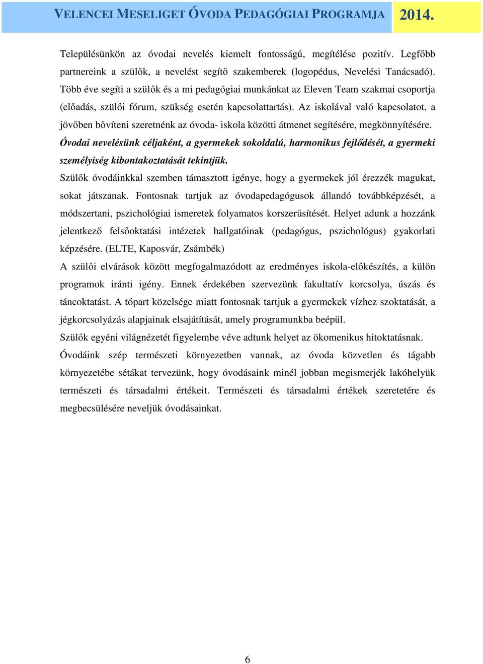 Az iskolával való kapcsolatot, a jövőben bővíteni szeretnénk az óvoda- iskola közötti átmenet segítésére, megkönnyítésére.