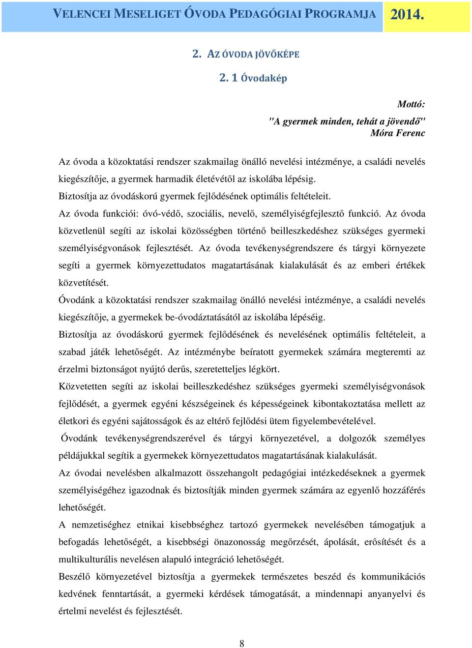 az iskolába lépésig. Biztosítja az óvodáskorú gyermek fejlődésének optimális feltételeit. Az óvoda funkciói: óvó-védő, szociális, nevelő, személyiségfejlesztő funkció.