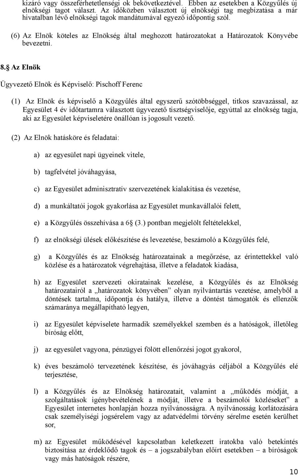(6) Az Elnök köteles az Elnökség által meghozott határozatokat a Határozatok Könyvébe bevezetni. 8.