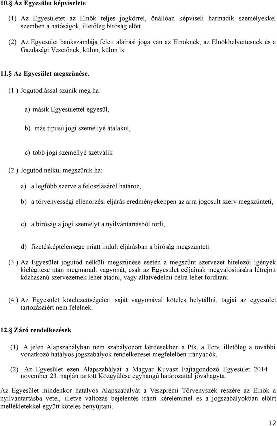 ) Jogutódlással szűnik meg ha: a) másik Egyesülettel egyesül, b) más típusú jogi személlyé átalakul, c) több jogi személlyé szétválik (2.