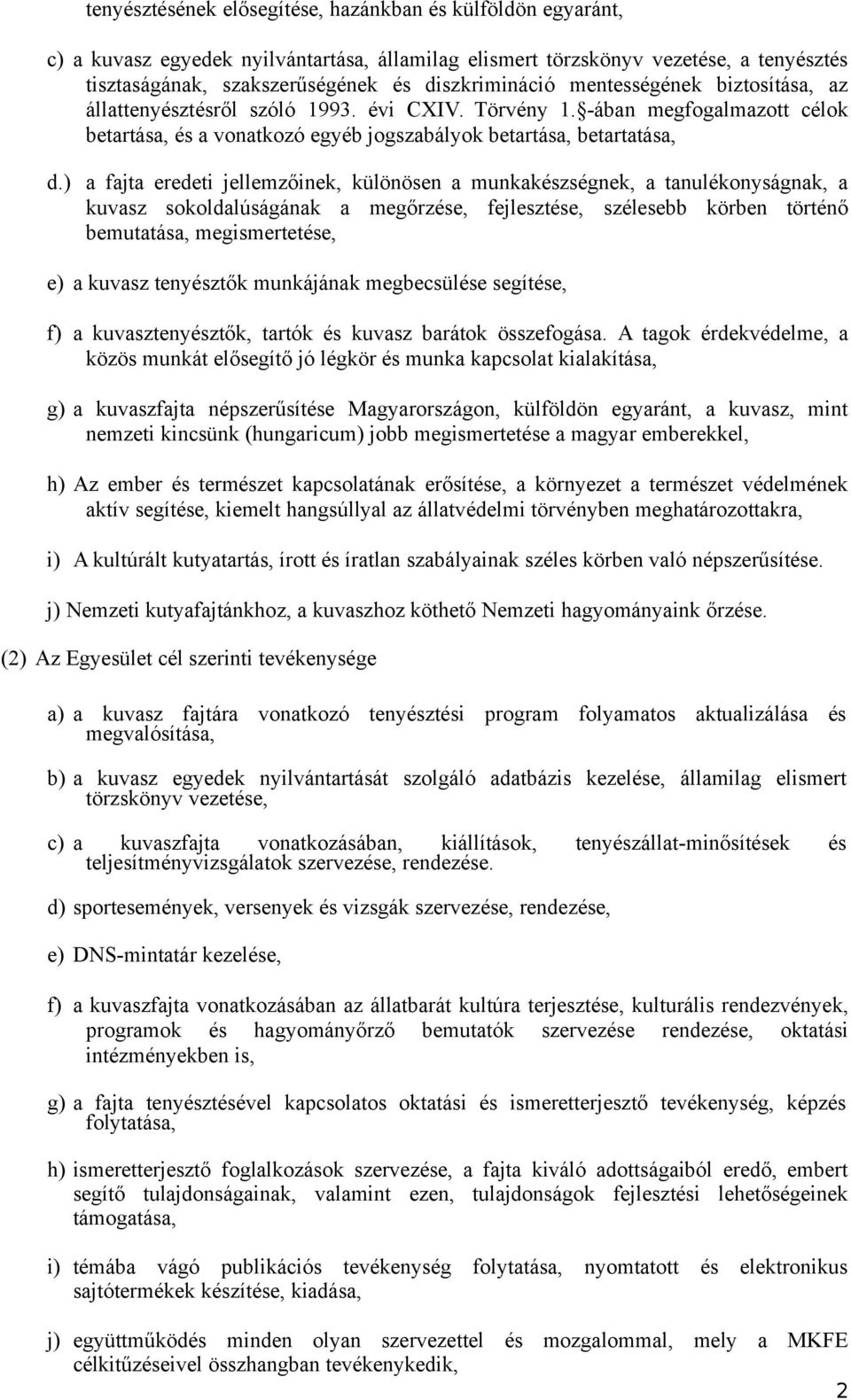 ) a fajta eredeti jellemzőinek, különösen a munkakészségnek, a tanulékonyságnak, a kuvasz sokoldalúságának a megőrzése, fejlesztése, szélesebb körben történő bemutatása, megismertetése, e) a kuvasz