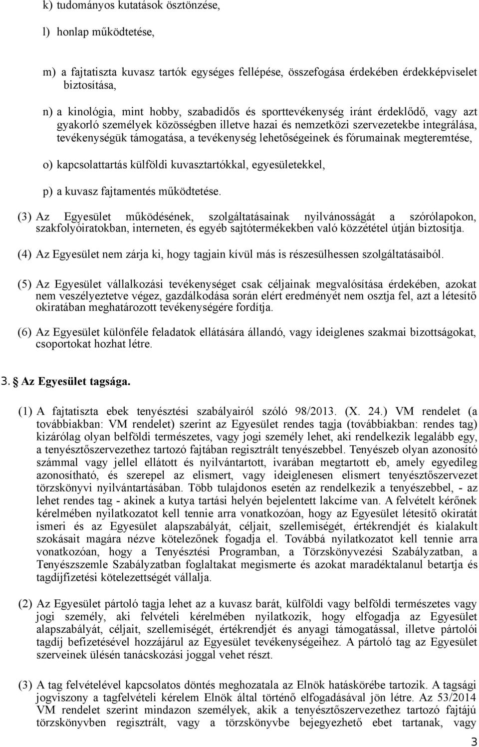 fórumainak megteremtése, o) kapcsolattartás külföldi kuvasztartókkal, egyesületekkel, p) a kuvasz fajtamentés működtetése.