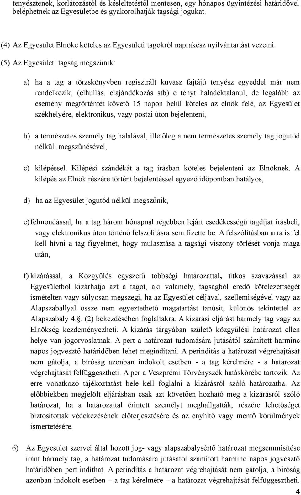 (5) Az Egyesületi tagság megszűnik: a) ha a tag a törzskönyvben regisztrált kuvasz fajtájú tenyész egyeddel már nem rendelkezik, (elhullás, elajándékozás stb) e tényt haladéktalanul, de legalább az
