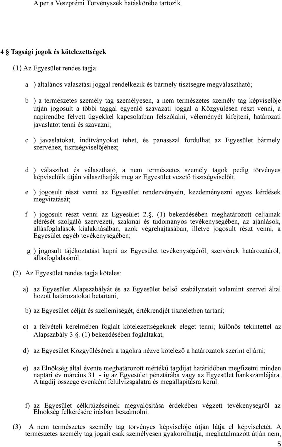 természetes személy tag képviselője útján jogosult a többi taggal egyenlő szavazati joggal a Közgyűlésen részt venni, a napirendbe felvett ügyekkel kapcsolatban felszólalni, véleményét kifejteni,