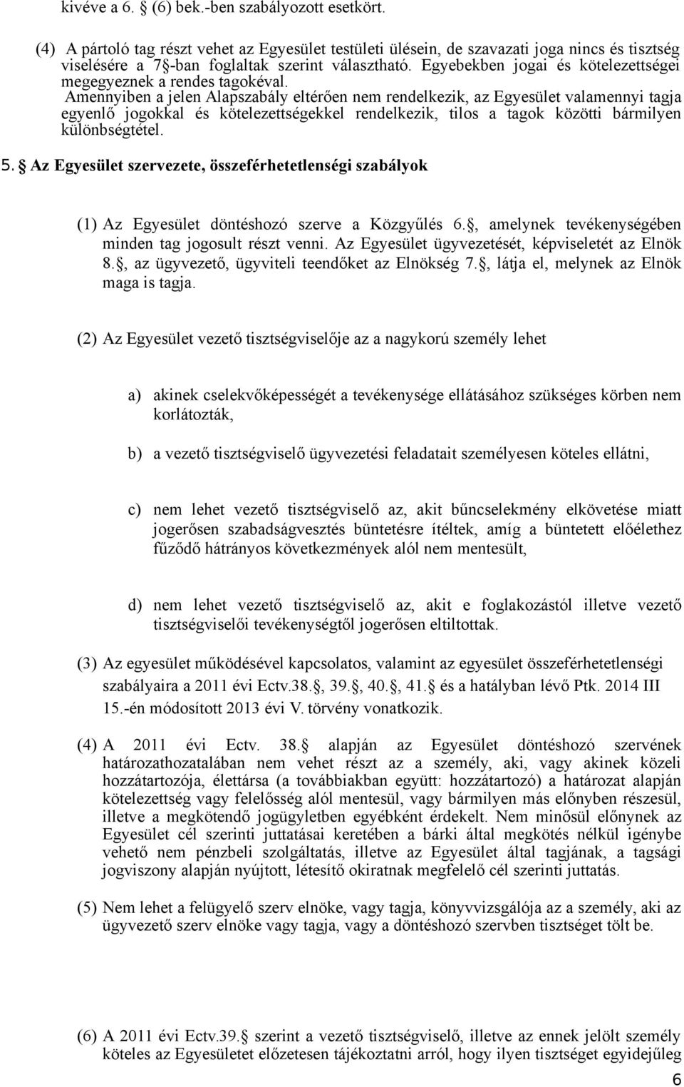 Amennyiben a jelen Alapszabály eltérően nem rendelkezik, az Egyesület valamennyi tagja egyenlő jogokkal és kötelezettségekkel rendelkezik, tilos a tagok közötti bármilyen különbségtétel. 5.