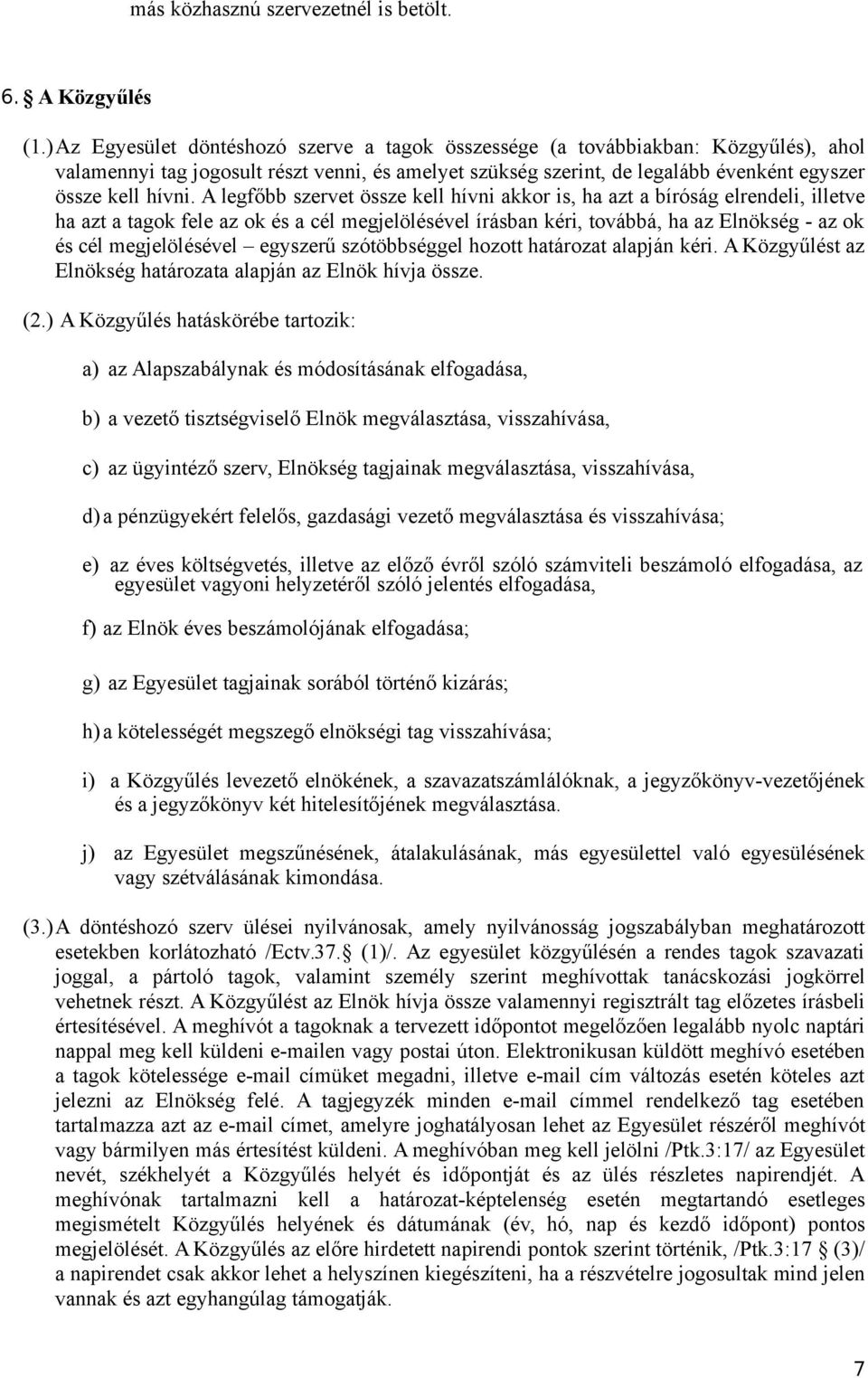 A legfőbb szervet össze kell hívni akkor is, ha azt a bíróság elrendeli, illetve ha azt a tagok fele az ok és a cél megjelölésével írásban kéri, továbbá, ha az Elnökség - az ok és cél megjelölésével