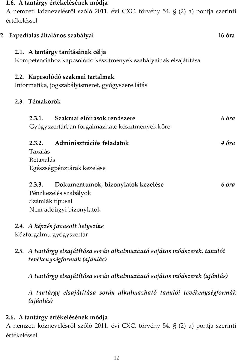 3.3. Dokumentumok, bizonylatok kezelése 6 óra Pénzkezelés szabályok Számlák típusai Nem adóügyi bizonylatok 2.4. A képzés javasolt helyszíne Közforgalmú gyógyszertár 2.5.