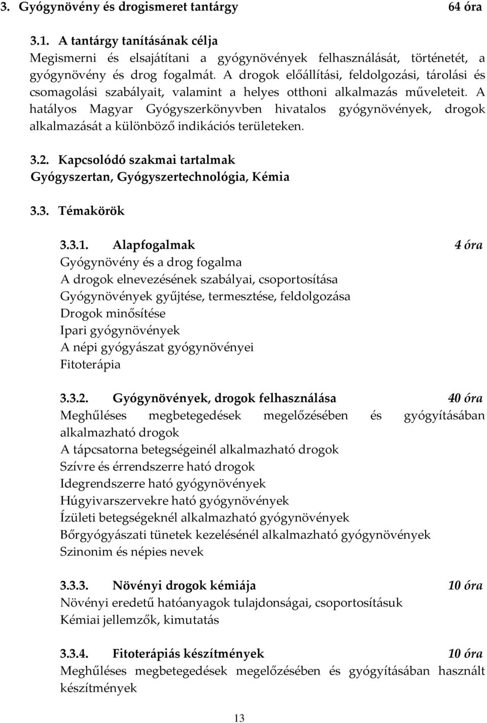 A hatályos Magyar Gyógyszerkönyvben hivatalos gyógynövények, drogok alkalmazását a különböző indikációs területeken. 3.2. Kapcsolódó szakmai tartalmak Gyógyszertan, Gyógyszertechnológia, Kémia 3.3. Témakörök 3.