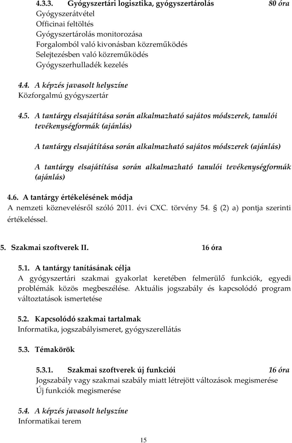 A tantárgy elsajátítása során alkalmazható sajátos módszerek, tanulói tevékenységformák (ajánlás) A tantárgy elsajátítása során alkalmazható sajátos módszerek (ajánlás) A tantárgy elsajátítása során