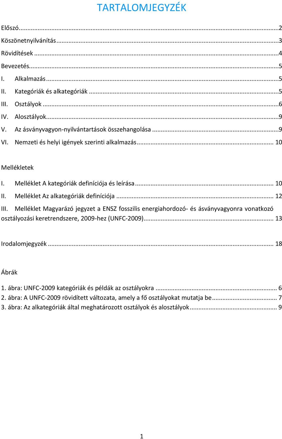 Melléklet Az alkategóriák definíciója... 12 III. Melléklet Magyarázó jegyzet a ENSZ fosszilis energiahordozó- és ásványvagyonra vonatkozó osztályozási keretrendszere, 2009-hez (UNFC-2009).