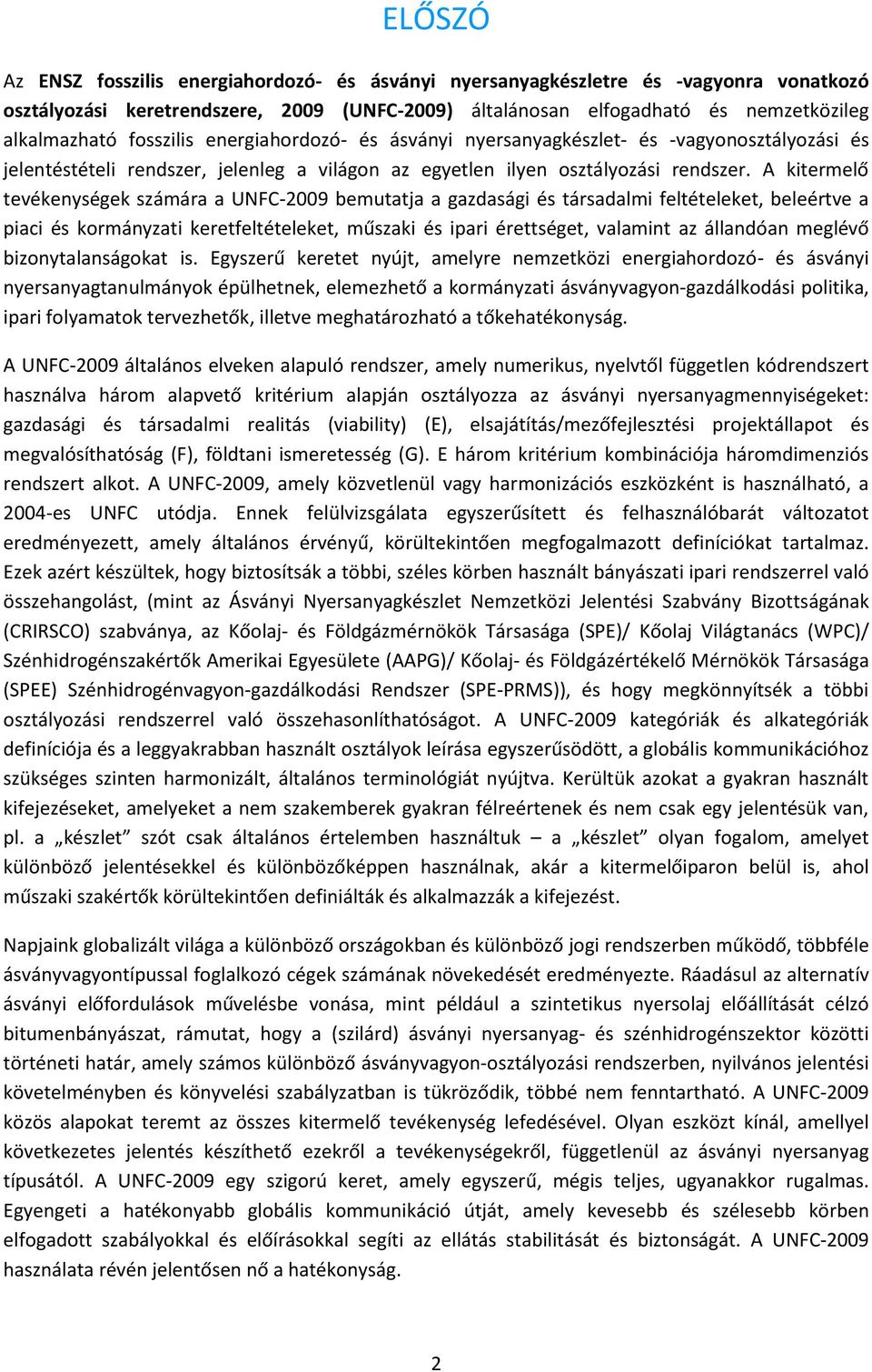 A kitermelő tevékenységek számára a UNFC-2009 bemutatja a gazdasági és társadalmi feltételeket, beleértve a piaci és kormányzati keretfeltételeket, műszaki és ipari érettséget, valamint az állandóan