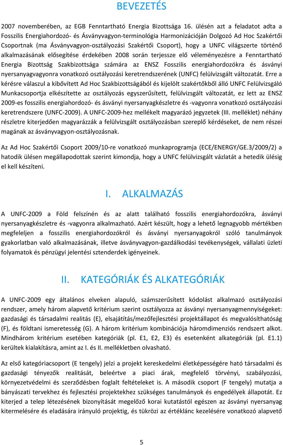 világszerte történő alkalmazásának elősegítése érdekében 2008 során terjessze elő véleményezésre a Fenntartható Energia Bizottság Szakbizottsága számára az ENSZ Fosszilis energiahordozókra és ásványi