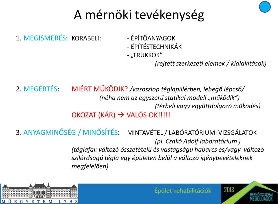 /vasoszlop téglapillérben, lebegő lépcső/ (néha nem az egyszerű statikai modell működik ) (térbeli vagy együttdolgozó működés) OKOZAT (KÁR)